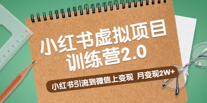 《小红书虚拟项目训练营2.0》小红书引流到微信上变现-58轻创项目库