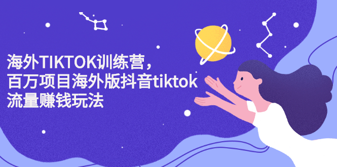 海外TIKTOK训练营，百万项目海外版抖音tiktok流量变现玩法-58轻创项目库