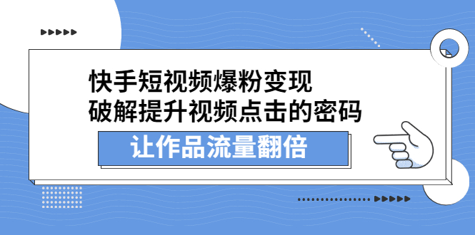 快手短视频爆粉变现，提升视频点击的密码，让作品流量翻倍-58轻创项目库