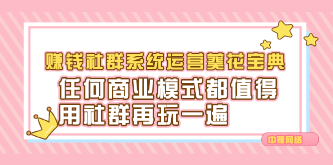 赚钱社群系统运营葵花宝典，任何商业模式都值得用社群再玩一遍-58轻创项目库