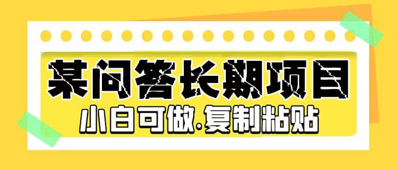 某问答长期项目，简单复制粘贴，小白可做-58轻创项目库