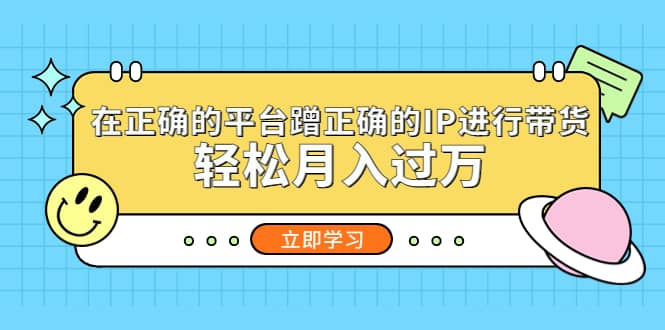 在正确的平台蹭正确的IP进行带货-58轻创项目库