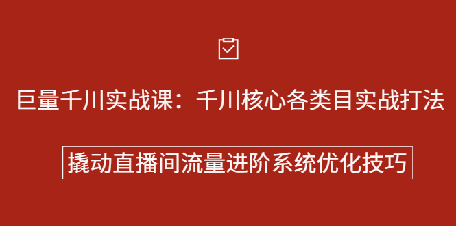 巨量千川实战系列课：千川核心各类目实战打法，撬动直播间流量进阶系统优化技巧-58轻创项目库