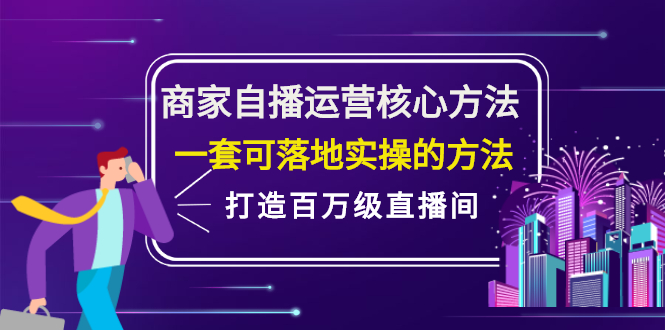 商家自播运营核心方法，一套可落地实操的方法，打造百万级直播间-58轻创项目库