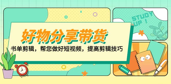 好物/分享/带货、书单剪辑，帮您做好短视频，提高剪辑技巧 打造百人直播间-58轻创项目库