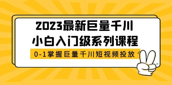 2023最新巨量千川小白入门级系列课程，从0-1掌握巨量千川短视频投放-58轻创项目库