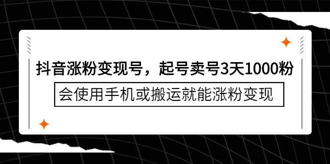 抖音涨粉变现号，起号卖号3天千粉，会使用手机或搬运就能涨粉变现-58轻创项目库