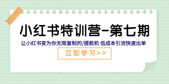 小红书特训营-第七期 让小红书变为你无限复制的/提款机 低成本引流快速出单-58轻创项目库