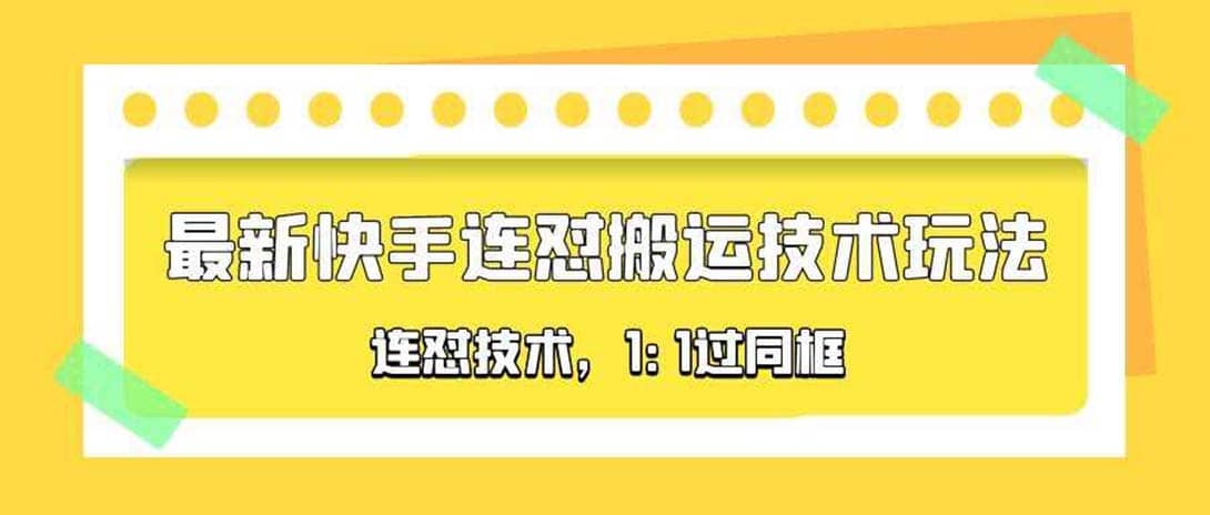 对外收费990的最新快手连怼搬运技术玩法，1:1过同框技术（4月10更新）-58轻创项目库