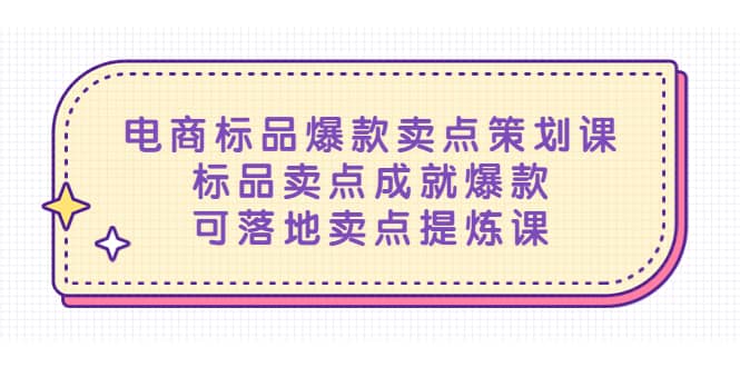 电商标品爆款卖点策划课，标品卖点成就爆款，可落地卖点提炼课-58轻创项目库