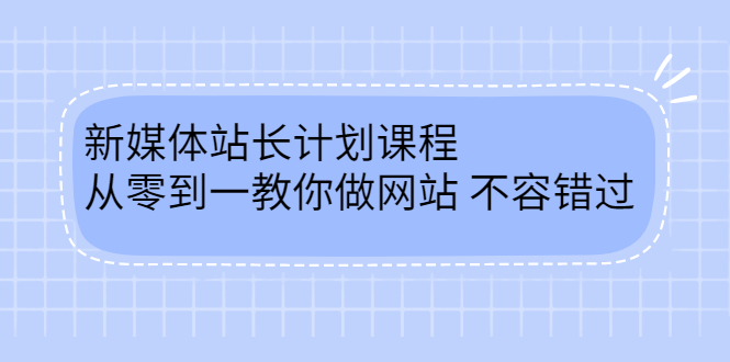 毛小白新媒体站长计划课程，从零到一教你做网站，不容错过-58轻创项目库