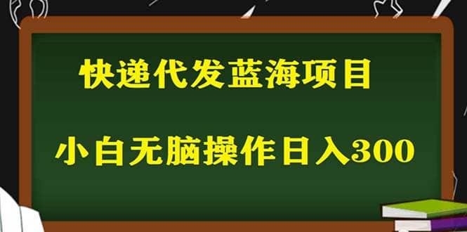 2023最新蓝海快递代发项目，小白零成本照抄-58轻创项目库