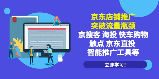 京东店铺推广：突破流量瓶颈，京搜客海投快车购物触点京东直投智能推广工具-58轻创项目库