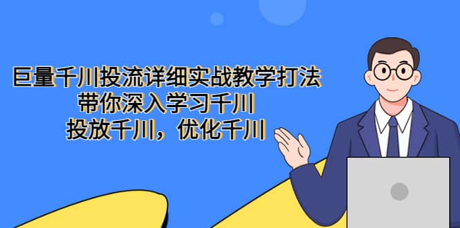 巨量千川投流详细实战教学打法：带你深入学习千川，投放千川，优化千川-58轻创项目库