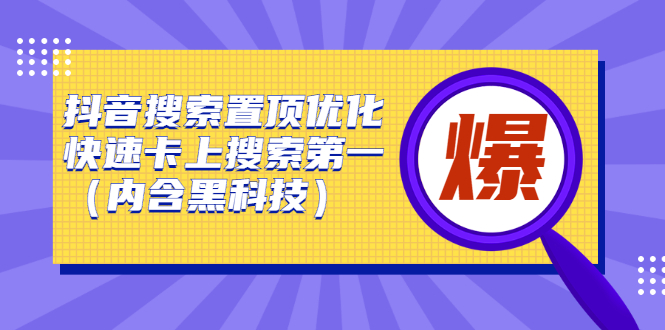 抖音搜索置顶优化，不讲废话，事实说话价值599元-58轻创项目库