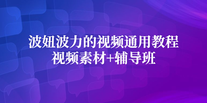 波妞波力的视频通用教程 视频素材 辅导班-58轻创项目库