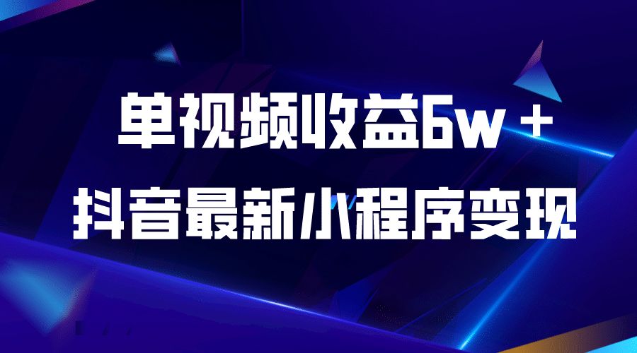 抖音最新小程序变现项目，单视频收益6w＋-58轻创项目库