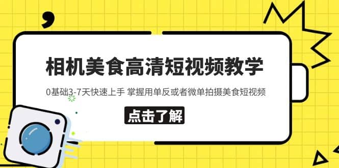 相机美食高清短视频教学 0基础3-7天快速上手 掌握用单反或者微单拍摄美食-58轻创项目库