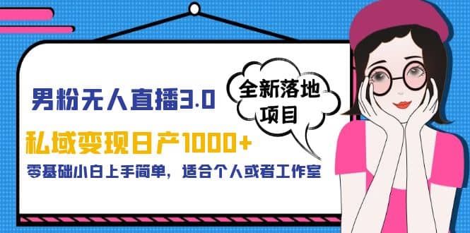 男粉无人直播3.0私域变现日产1000 ，零基础小白上手简单，适合个人或工作室-58轻创项目库