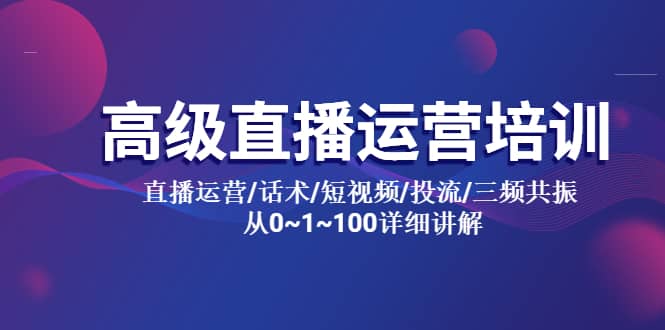 高级直播运营培训 直播运营/话术/短视频/投流/三频共振 从0~1~100详细讲解-58轻创项目库