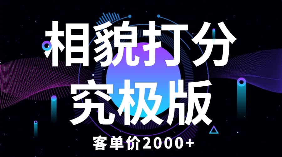 相貌打分究极版，客单价2000 纯新手小白就可操作的项目-58轻创项目库