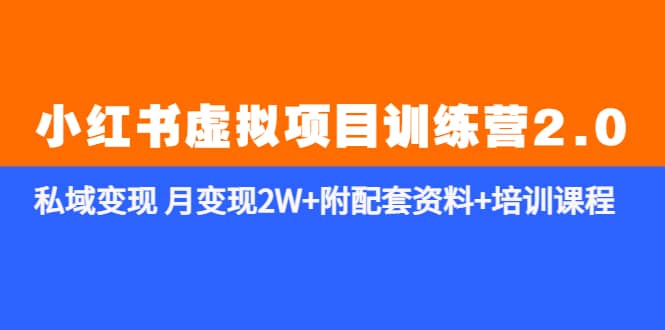 《小红书虚拟项目训练营2.0-更新》私域变现 月变现2W 附配套资料 培训课程-58轻创项目库