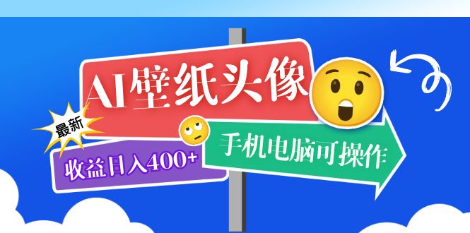 AI壁纸头像超详细课程：目前实测收益日入400 手机电脑可操作，附关键词资料-58轻创项目库