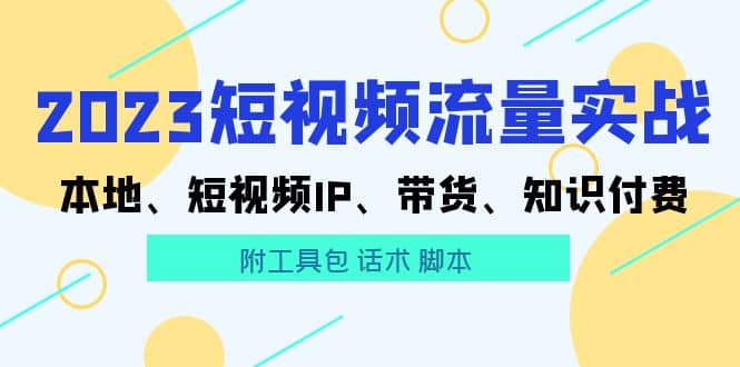 2023短视频流量实战 本地、短视频IP、带货、知识付费-58轻创项目库