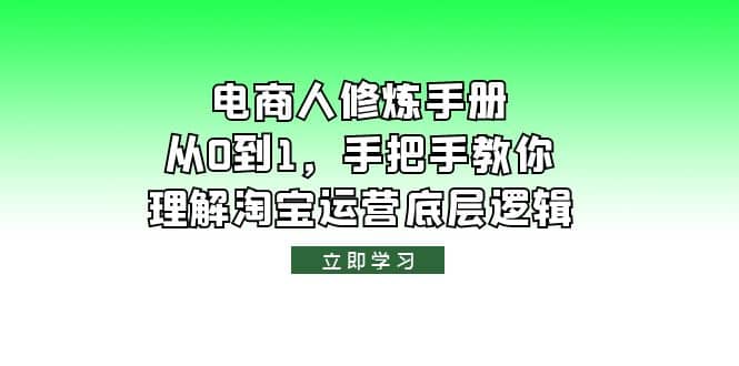 电商人修炼·手册，从0到1，手把手教你理解淘宝运营底层逻辑-58轻创项目库