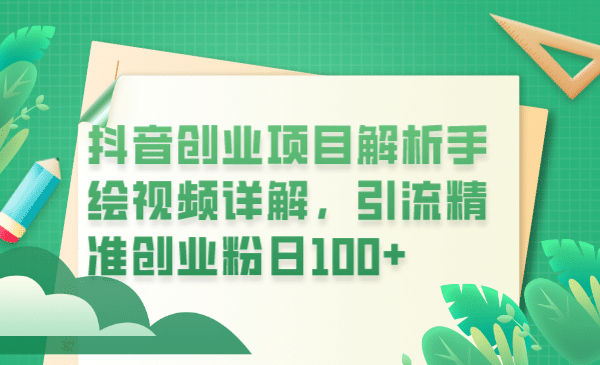 抖音创业项目解析手绘视频详解，引流精准创业粉日100-58轻创项目库