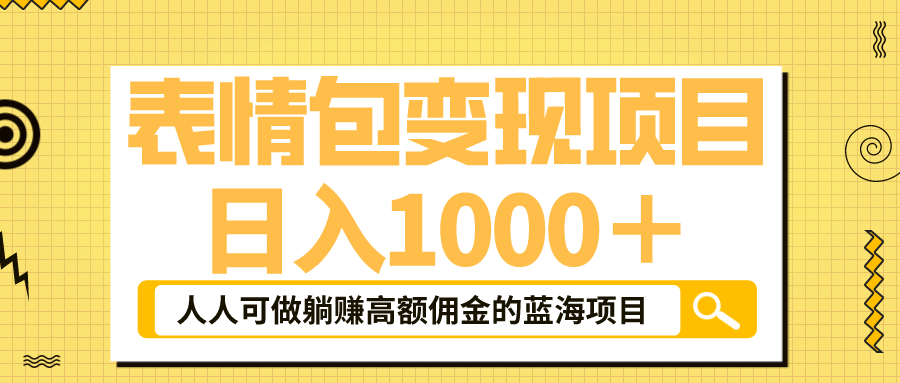 表情包最新玩法，日入1000＋，普通人躺赚高额佣金的蓝海项目！速度上车-58轻创项目库