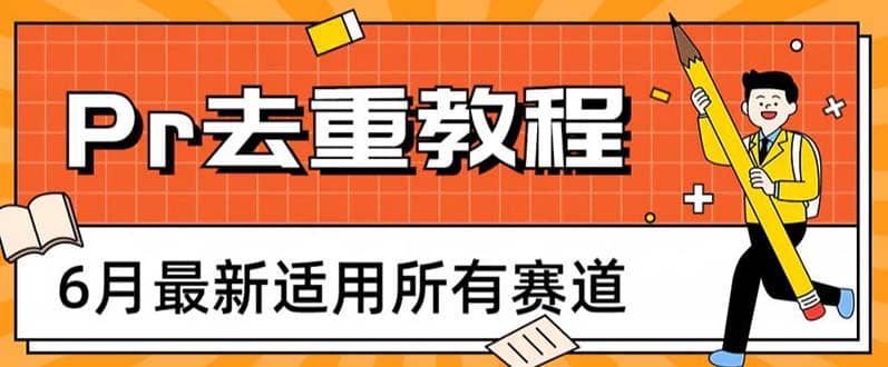 2023年6月最新Pr深度去重适用所有赛道，一套适合所有赛道的Pr去重方法-58轻创项目库