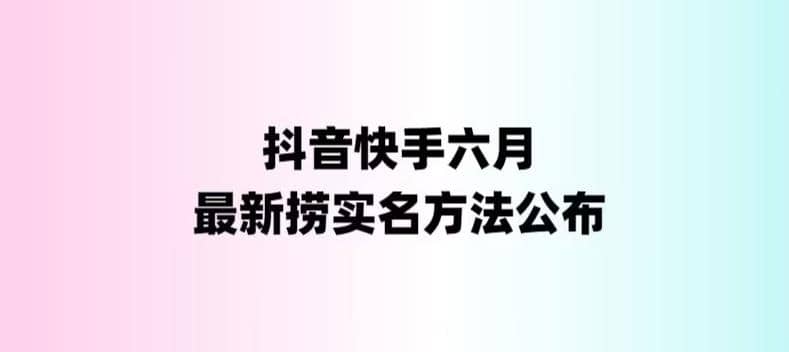 外面收费1800的最新快手抖音捞实名方法，会员自测【随时失效】-58轻创项目库