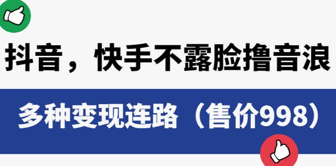 抖音，快手不露脸撸音浪项目，多种变现连路（售价998）-58轻创项目库