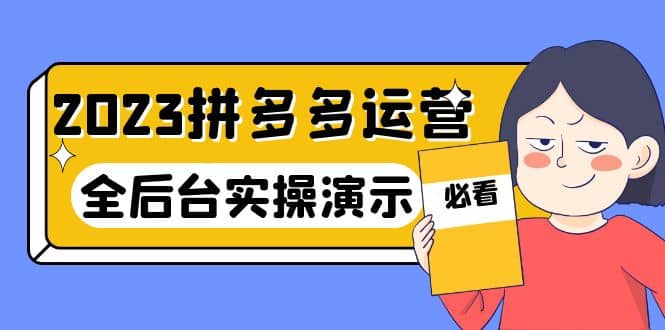 2023拼多多·运营：14节干货实战课，拒绝-口嗨，全后台实操演示-58轻创项目库