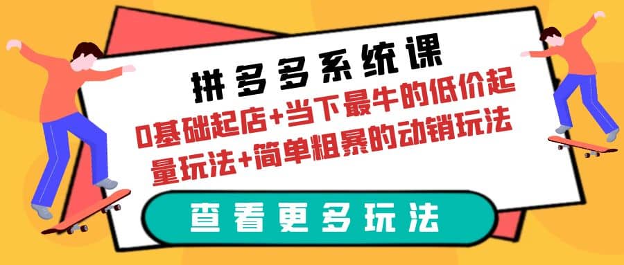 拼多多系统课：0基础起店 当下最牛的低价起量玩法 简单粗暴的动销玩法-58轻创项目库