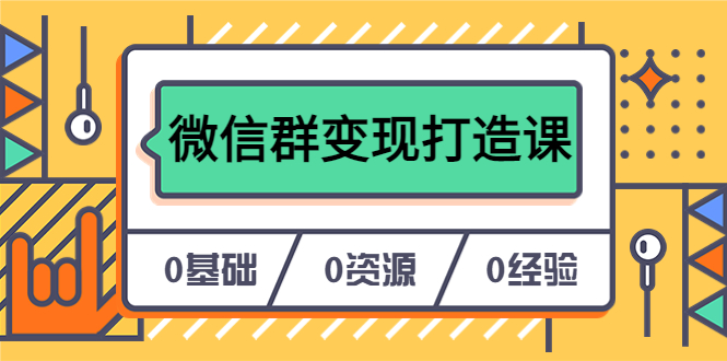 人人必学的微信群变现打造课，让你的私域营销快人一步（17节-无水印）-58轻创项目库