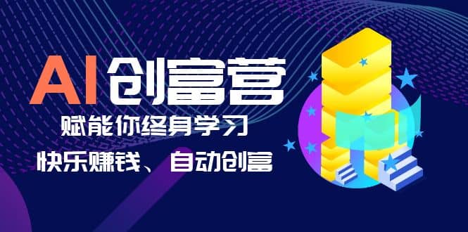 AI学习创富营-AI时代，赋能你终身学习、快乐赚钱、自动创富-58轻创项目库