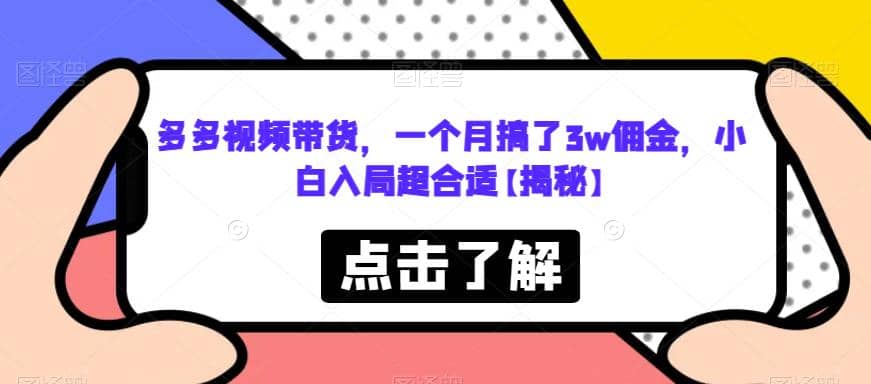 多多视频带货，一个月搞了3w佣金，小白入局超合适【揭秘】-58轻创项目库