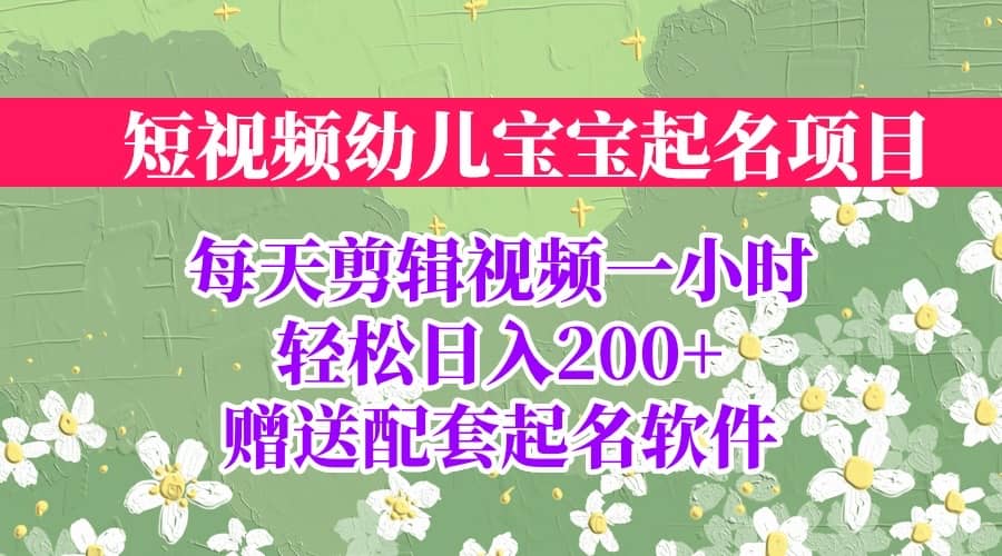 短视频幼儿宝宝起名项目，全程投屏实操，赠送配套软件-58轻创项目库