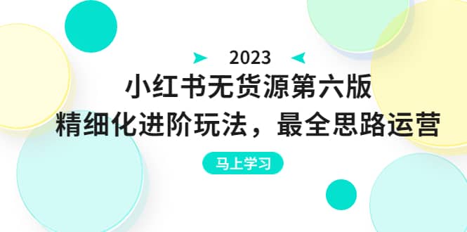 绅白不白·小红书无货源第六版，精细化进阶玩法，最全思路运营，可长久操作-58轻创项目库