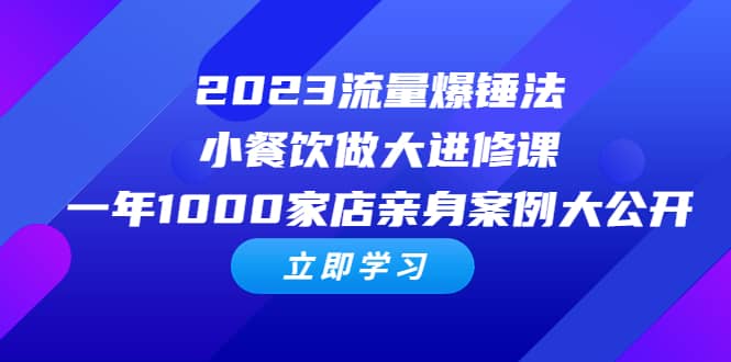 2023流量 爆锤法，小餐饮做大进修课，一年1000家店亲身案例大公开-58轻创项目库