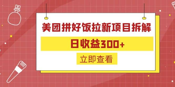 外面收费260的美团拼好饭拉新项目拆解：日收益300-58轻创项目库