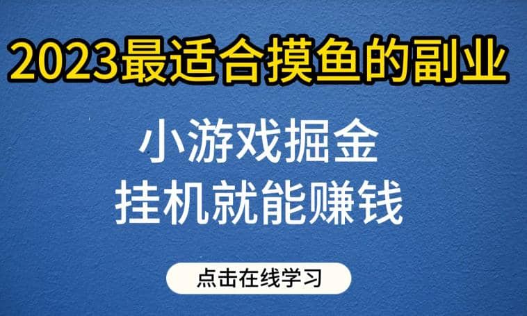 小游戏掘金项目，2023最适合摸鱼的副业，挂机就能赚钱，一个号一天赚个30-50【揭秘】-58轻创项目库