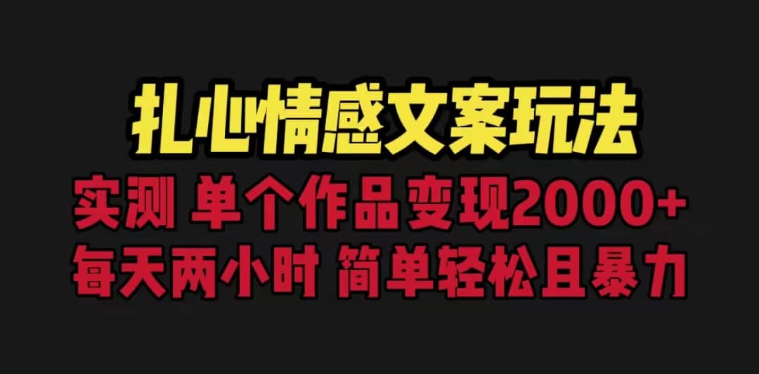 扎心情感文案玩法，单个作品变现5000 ，一分钟一条原创作品，流量爆炸-58轻创项目库