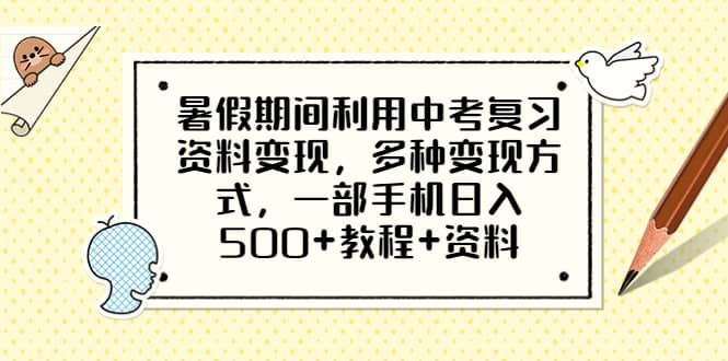 暑假期间利用中考复习资料变现，多种变现方式，一部手机日入500 教程 资料-58轻创项目库