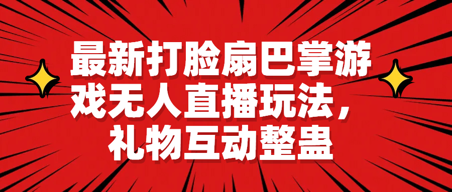 最新打脸扇巴掌游戏无人直播玩法，礼物互动整蛊-58轻创项目库