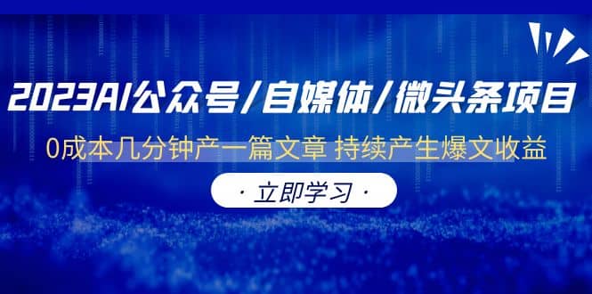 2023AI公众号/自媒体/微头条项目 0成本几分钟产一篇文章 持续产生爆文收益-58轻创项目库