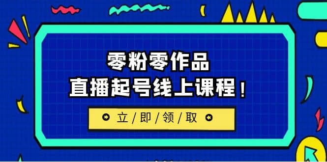 2023/7月最新线上课：更新两节，零粉零作品，直播起号线上课程-58轻创项目库