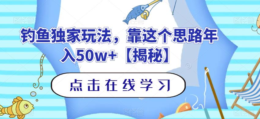 钓鱼独家玩法，靠这个思路年入50w 【揭秘】-58轻创项目库